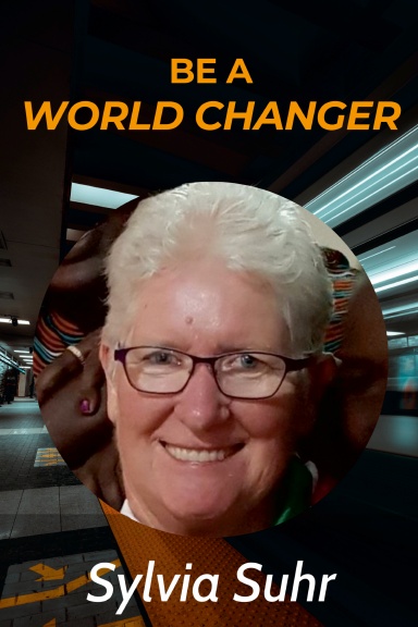 Be a World Changer. Sylvia Suhr